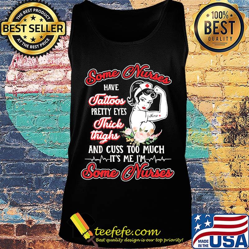 Some Nurses Have Tattoos Pretty Eyes Thick Thighs And Cuss Too Much It's Me I'm Some Nurses Shirt Tank top Some Nurses Have Tattoos Pretty Eyes Thick Thighs And Cuss Too Much It's Me I'm Some Nurses Shirt Tank top