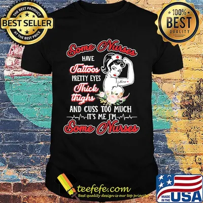 Some Nurses Have Tattoos Pretty Eyes Thick Thighs And Cuss Too Much It's Me I'm Some Nurses Shirt