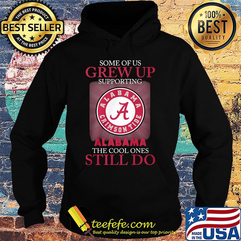 Some of us grew up supporting alabama the cool ones still do s Hoodie Some of us grew up supporting alabama the cool ones still do s Hoodie