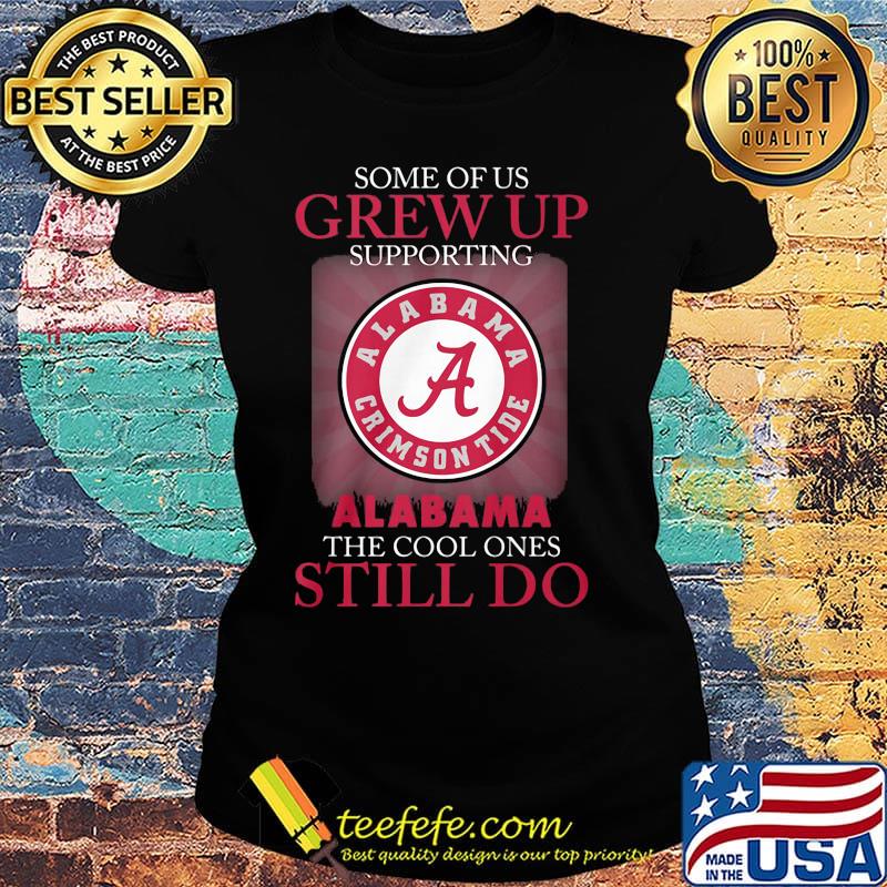 Some of us grew up supporting alabama the cool ones still do s Ladies tee Some of us grew up supporting alabama the cool ones still do s Ladies tee