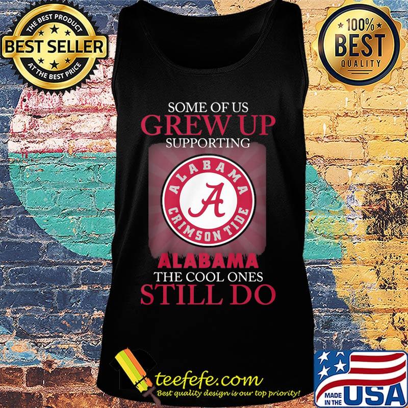 Some of us grew up supporting alabama the cool ones still do s Tank top Some of us grew up supporting alabama the cool ones still do s Tank top