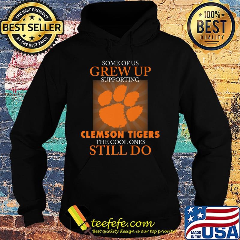 Some of us grew up supporting clemson tigers the cool ones still do s Hoodie Some of us grew up supporting clemson tigers the cool ones still do s Hoodie