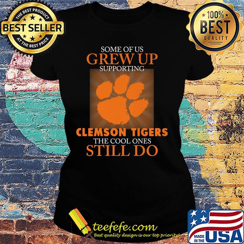 Some of us grew up supporting clemson tigers the cool ones still do s Ladies tee Some of us grew up supporting clemson tigers the cool ones still do s Ladies tee