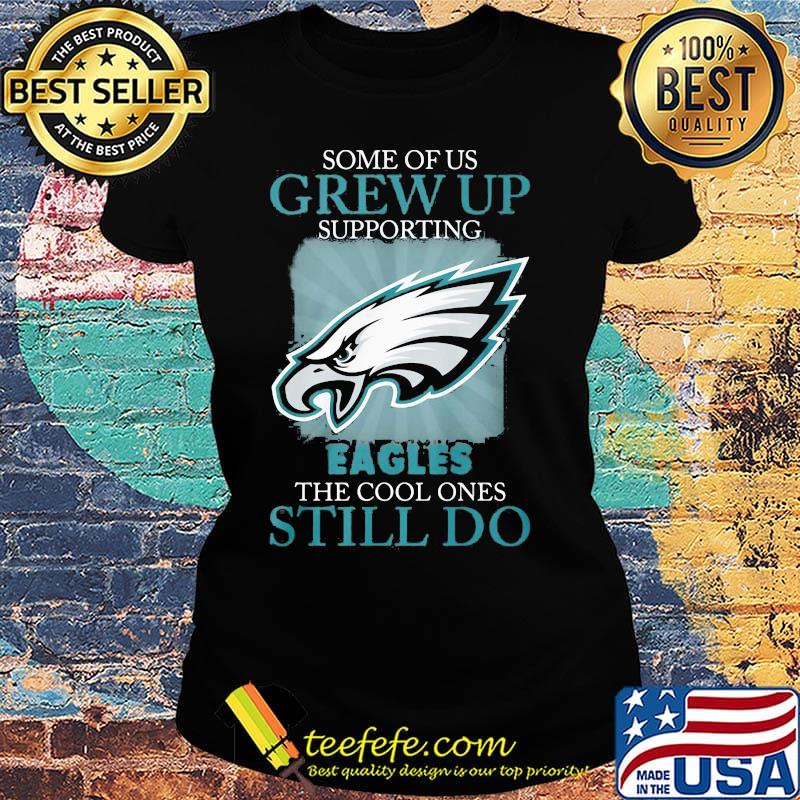 Some of us grew up supporting eagles the cool ones still do s Ladies tee Some of us grew up supporting eagles the cool ones still do s Ladies tee