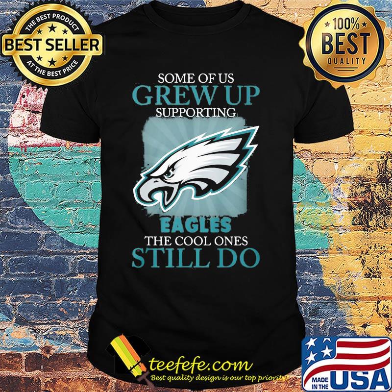 Some of us grew up supporting eagles the cool ones still do shirt Some of us grew up supporting eagles the cool ones still do shirt