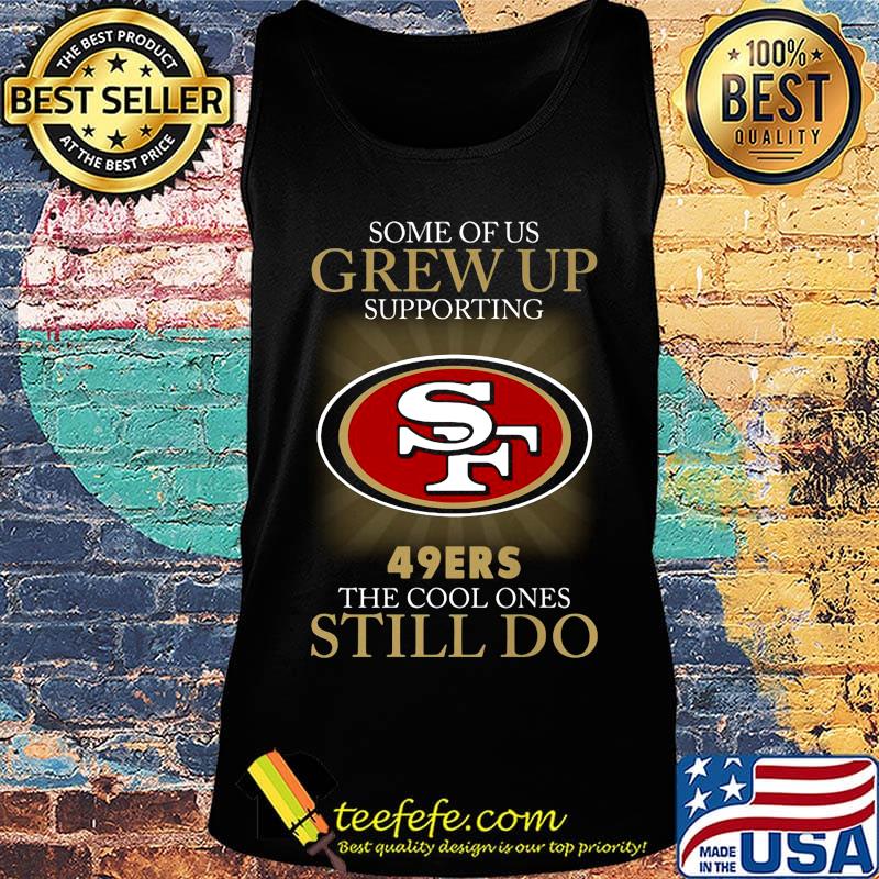 Some of us grew up supporting san francisco 49ers the cool ones still do s Tank top Some of us grew up supporting san francisco 49ers the cool ones still do s Tank top