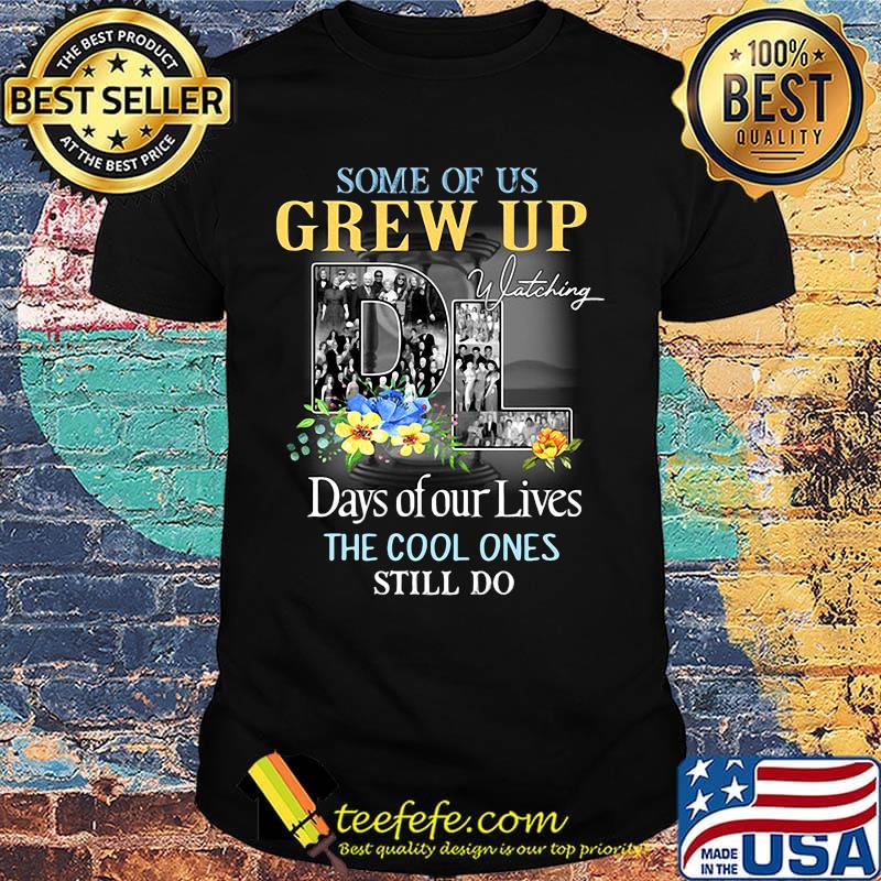 Some of us grew up watching days of our lives the cool ones still do flowers shirt