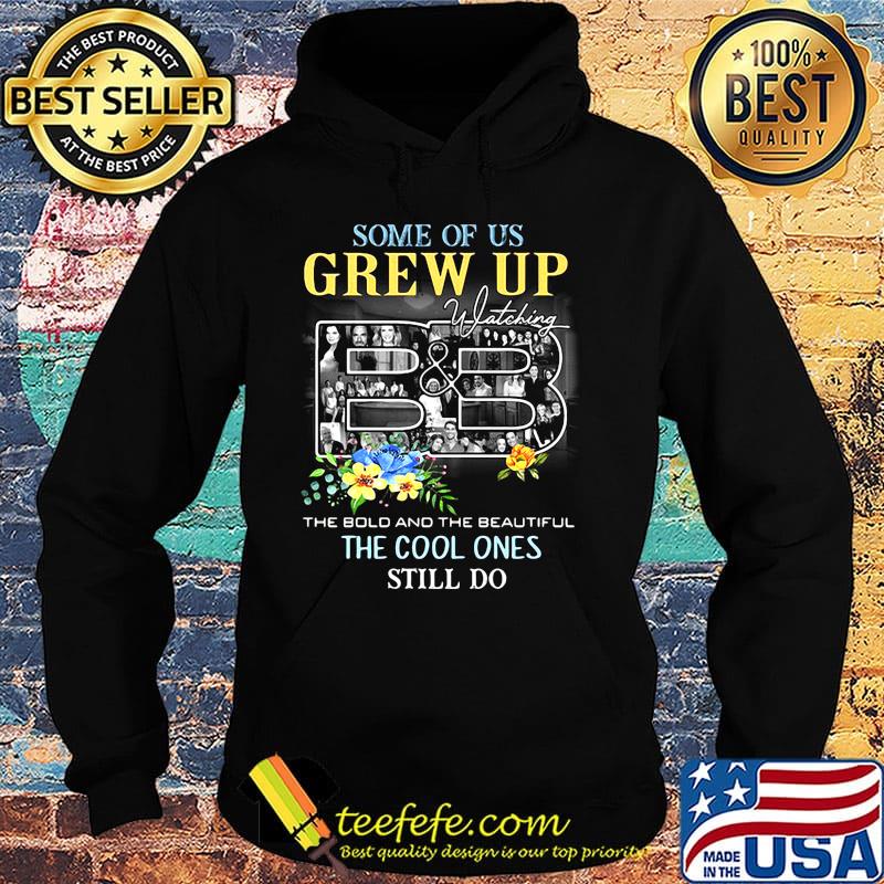 Some of us grew up watching the bold and the beautiful the cool ones still do flowers s Hoodie Some of us grew up watching the bold and the beautiful the cool ones still do flowers s Hoodie