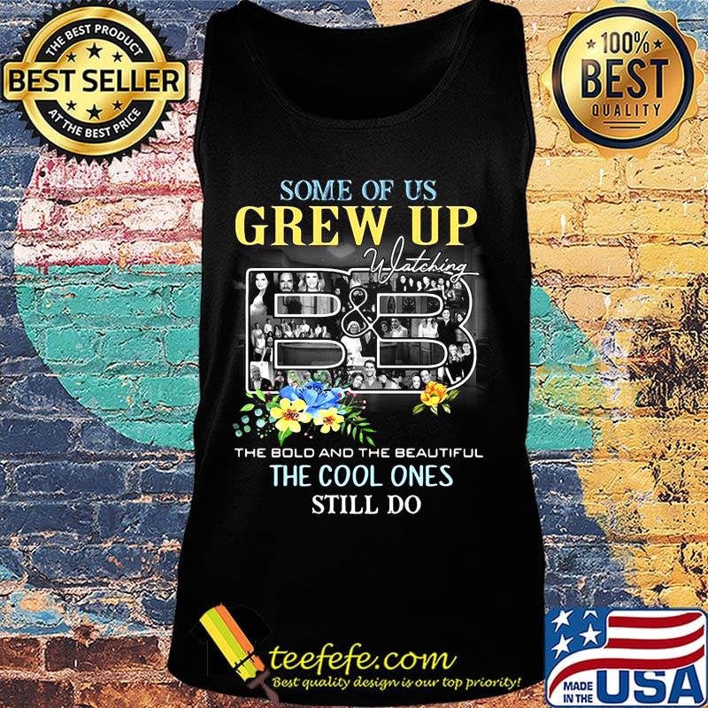 Some of us grew up watching the bold and the beautiful the cool ones still do flowers s Tank top Some of us grew up watching the bold and the beautiful the cool ones still do flowers s Tank top