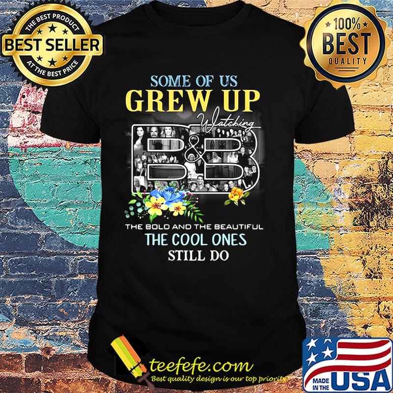 Some of us grew up watching the bold and the beautiful the cool ones still do flowers shirt Some of us grew up watching the bold and the beautiful the cool ones still do flowers shirt