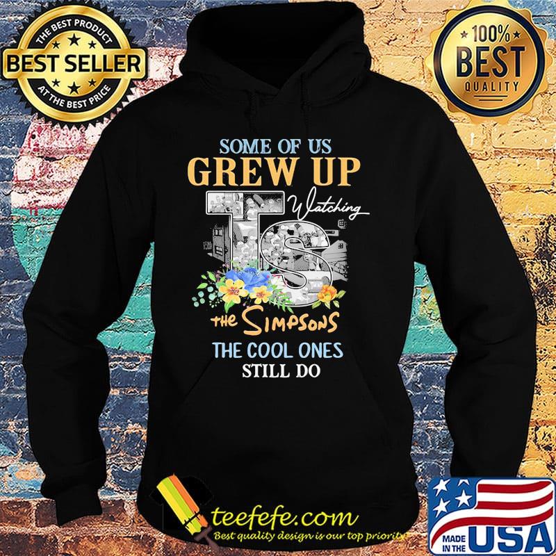 Some of us grew up watching the simpsons the cool ones still do flowers s Hoodie Some of us grew up watching the simpsons the cool ones still do flowers s Hoodie