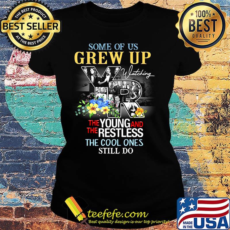 Some of us grew up watching the young and the restless the cool ones still do flowers s Ladies tee Some of us grew up watching the young and the restless the cool ones still do flowers s Ladies tee