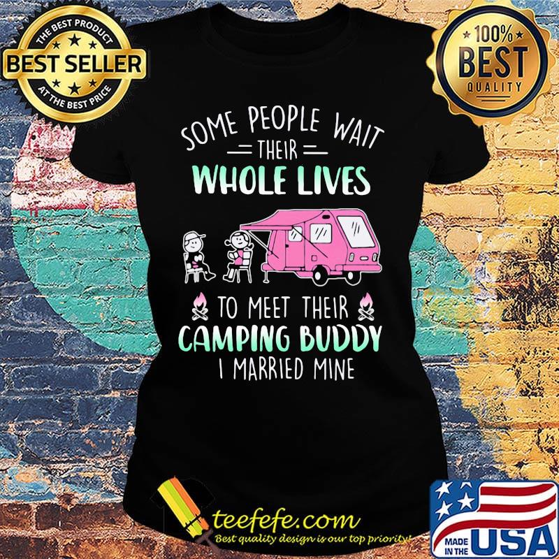 some people wait their whole lives to meet their camping buddy I married mine s Ladies tee some people wait their whole lives to meet their camping buddy I married mine s Ladies tee