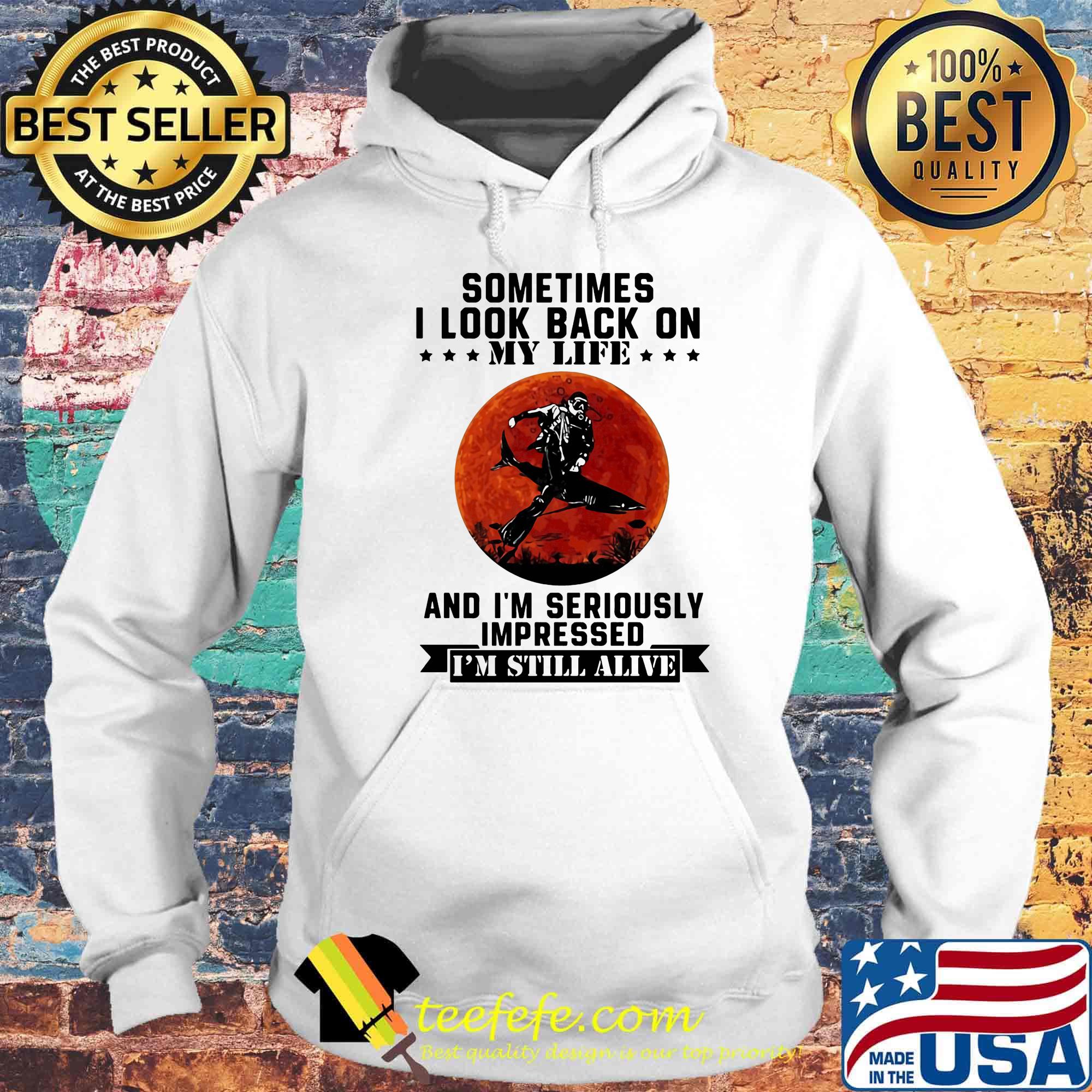 Sometimes I look back on my life and I'm seriously impressed I'm still alive Diver sunset s Hoodie Sometimes I look back on my life and I'm seriously impressed I'm still alive Diver sunset s Hoodie
