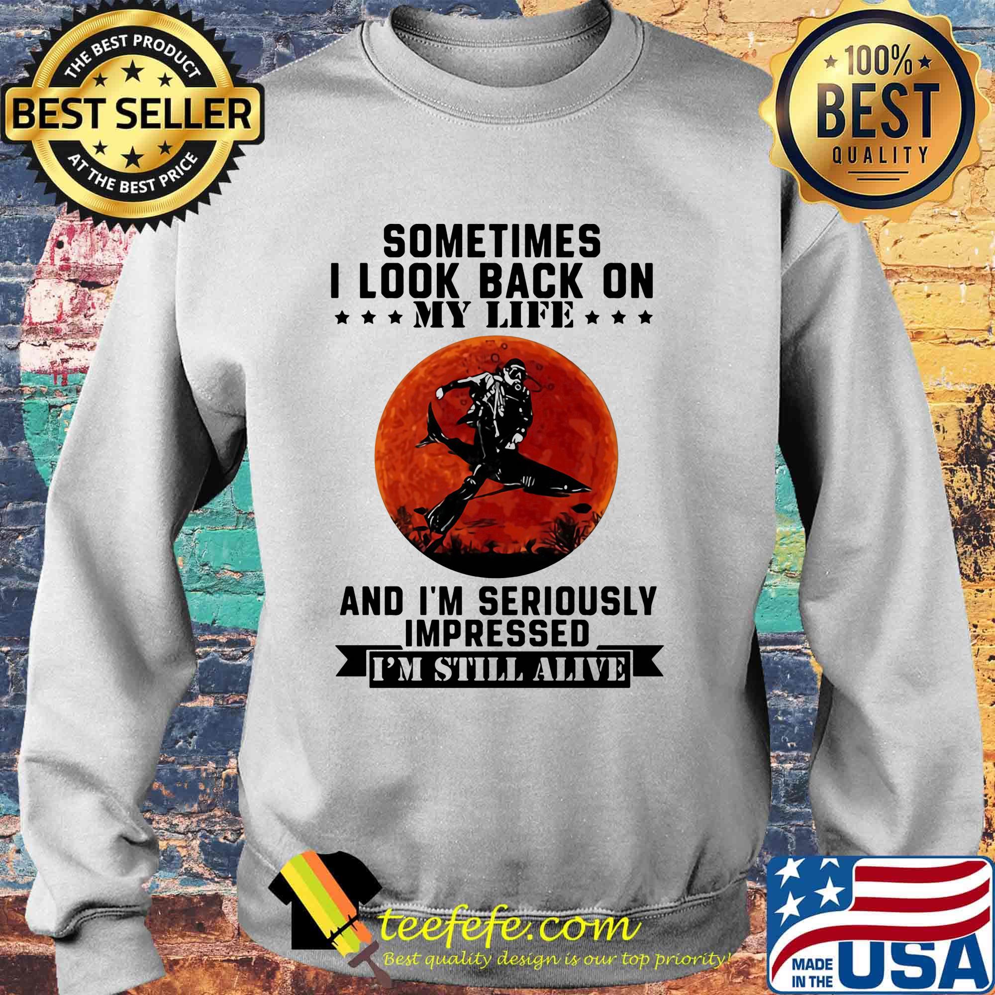 Sometimes I look back on my life and I'm seriously impressed I'm still alive Diver sunset s Sweater Sometimes I look back on my life and I'm seriously impressed I'm still alive Diver sunset s Sweater