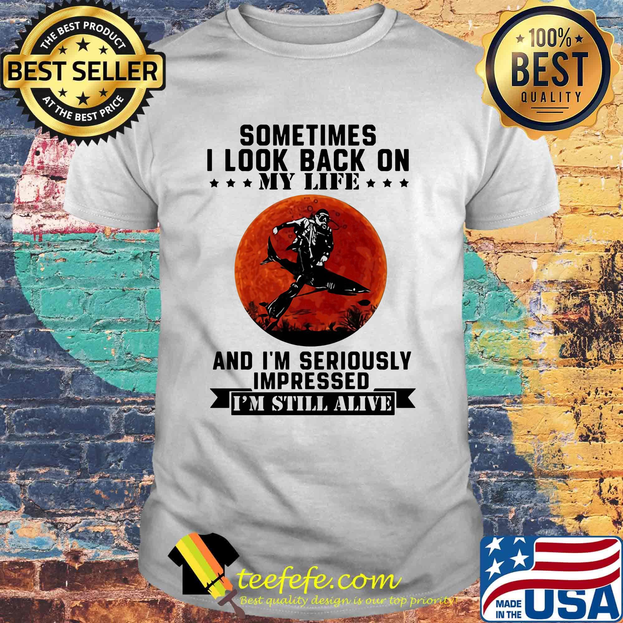 Sometimes I look back on my life and I'm seriously impressed I'm still alive Diver sunset shirt