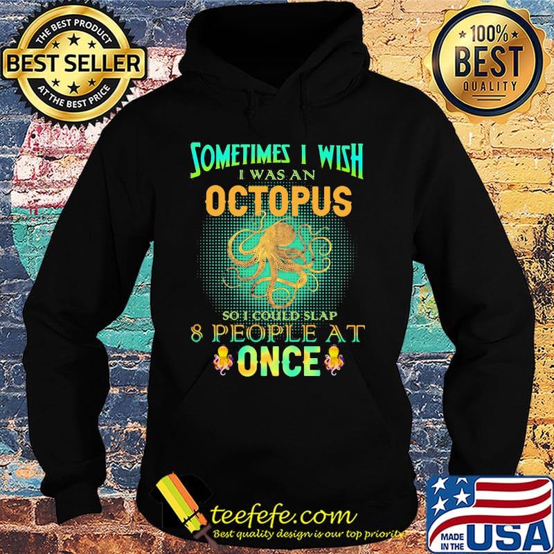 Sometimes i wish i was an octopus so i could slap 8 people at once light s Hoodie Sometimes i wish i was an octopus so i could slap 8 people at once light s Hoodie