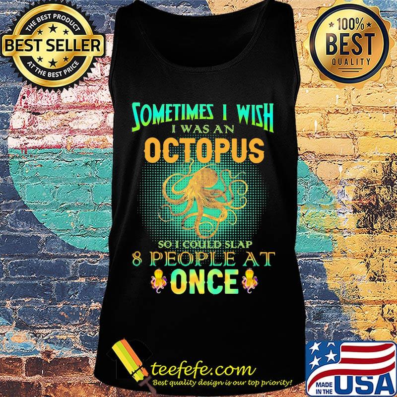 Sometimes i wish i was an octopus so i could slap 8 people at once light s Tank top Sometimes i wish i was an octopus so i could slap 8 people at once light s Tank top