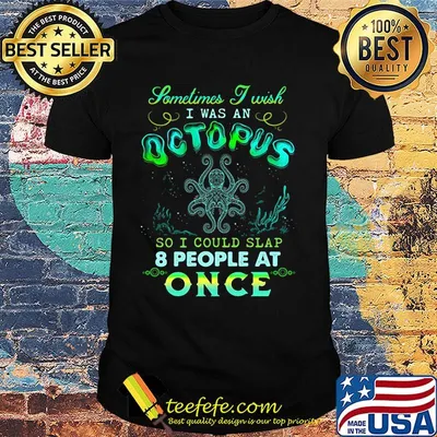 Sometimes I Wish I Was An Octopus So I Could Slap 8 People At Once Octopus Moss Shirt