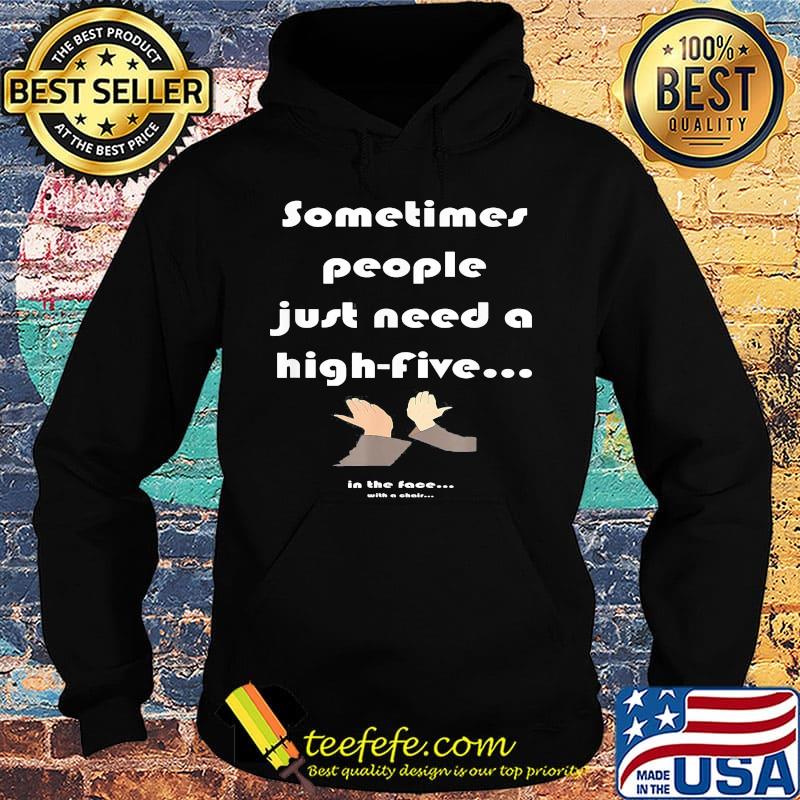 Sometimes people just need a high-five in the face with a chair s Hoodie Sometimes people just need a high-five in the face with a chair s Hoodie