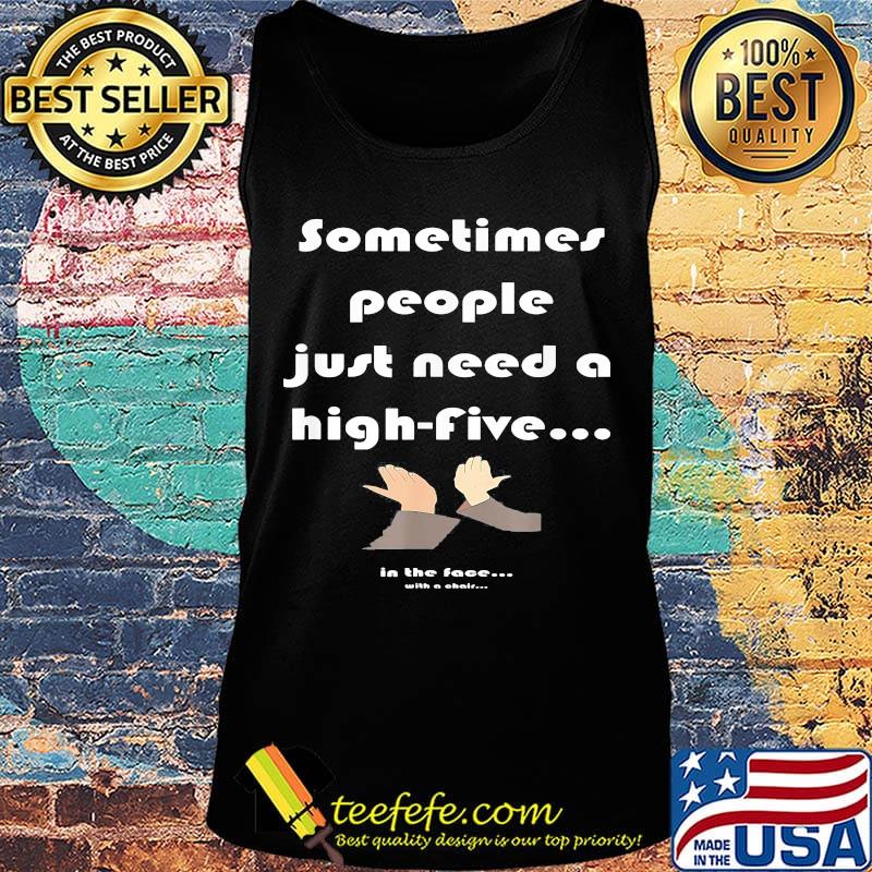 Sometimes people just need a high-five in the face with a chair s Tank top Sometimes people just need a high-five in the face with a chair s Tank top