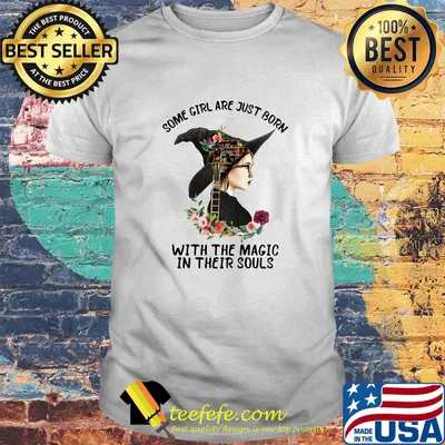 Somw Girl Are Just Born Wiht The Magice In Their Souls Witch Hat Ladder Rose Book Shirt