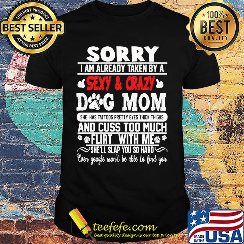 Sorry I Am Already Taken By A Sexy And Crazy Dog Mom Footprint Shirt