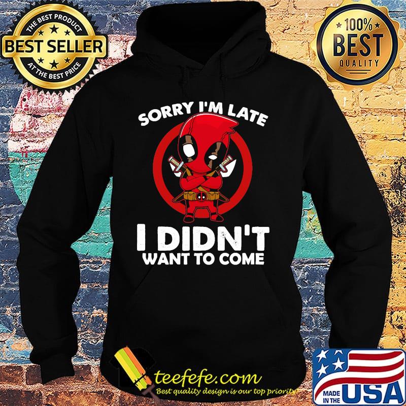 Sorry I'm late I didn't want to come Deadpool s Hoodie Sorry I'm late I didn't want to come Deadpool s Hoodie