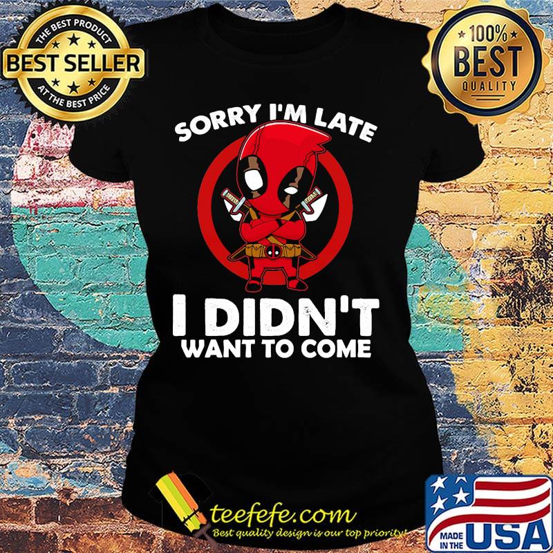 Sorry I'm late I didn't want to come Deadpool s Ladies tee Sorry I'm late I didn't want to come Deadpool s Ladies tee