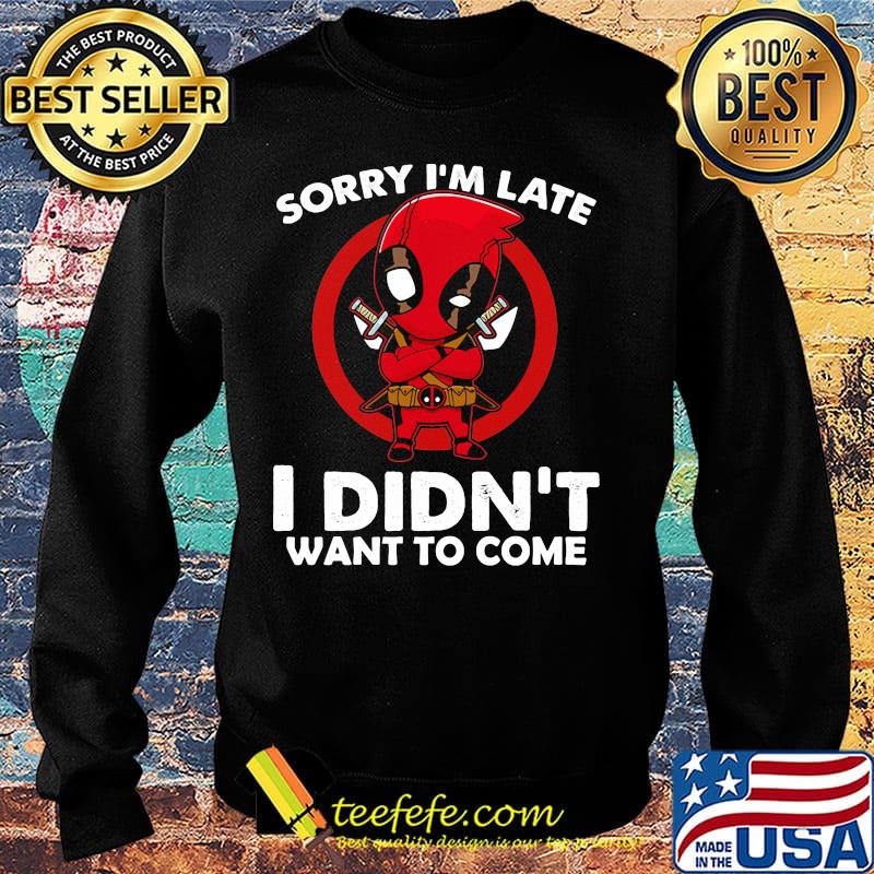 Sorry I'm late I didn't want to come Deadpool s Sweater Sorry I'm late I didn't want to come Deadpool s Sweater