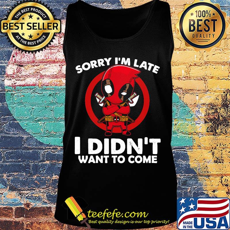 Sorry I'm late I didn't want to come Deadpool s Tank top Sorry I'm late I didn't want to come Deadpool s Tank top