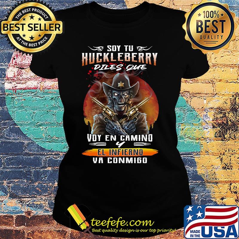 Soy Tu Huckleberry Diles Que Voy En Camino El Infierno Va Conmigo Shirt Ladies tee Soy Tu Huckleberry Diles Que Voy En Camino El Infierno Va Conmigo Shirt Ladies tee