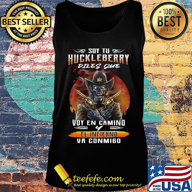 Soy Tu Huckleberry Diles Que Voy En Camino El Infierno Va Conmigo Shirt Tank top Soy Tu Huckleberry Diles Que Voy En Camino El Infierno Va Conmigo Shirt Tank top