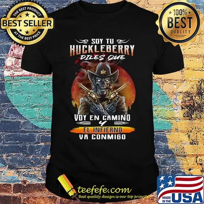 Soy Tu Huckleberry Diles Que Voy En Camino El Infierno Va Conmigo Shirt
