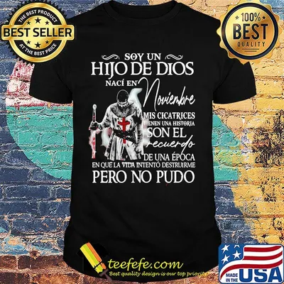 Soy Un Hijo De Dios Nací En Noviembre Mis Cicatrices Son El Recuerdo De Una Época Pero No Pudo Shirt