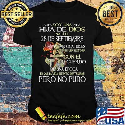 Soy Una Hija De Dios Naci El 28 De Septiembre Mis Cicatrices Tienen Una Historia Son El Recuerdo De Una Epoca En Que Ia Vida Intentob Destruirme Pero No Pudo shirt