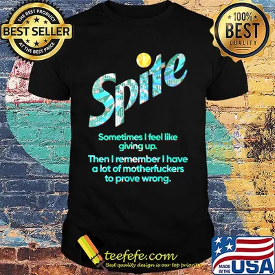 Spite Sometimes I Feel Like Giving Up Then I Remember I Have A Lot Of Motherfukers To Prove Wrong Shirt