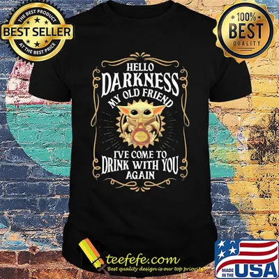 Star wars baby yoda hello darkness my old friend i’ve come to drink with you again shirt