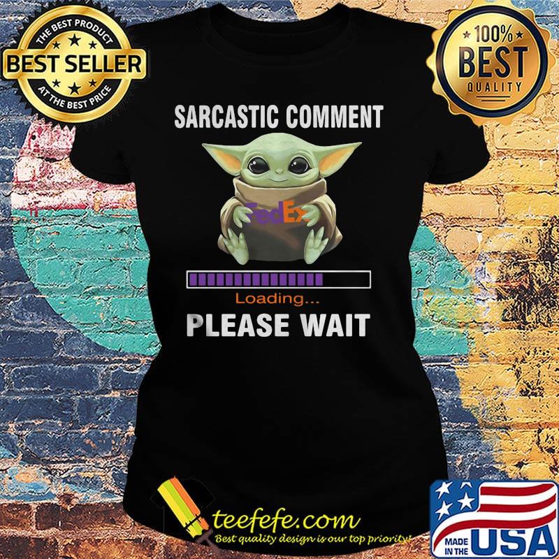 Star wars baby yoda hug fedex sarcastic comment loading please wait s Ladies tee Star wars baby yoda hug fedex sarcastic comment loading please wait s Ladies tee
