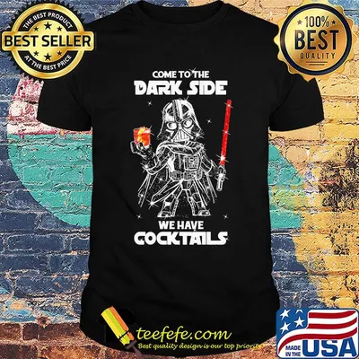Star wars darth vader come to the dark side we have cocktails shirt