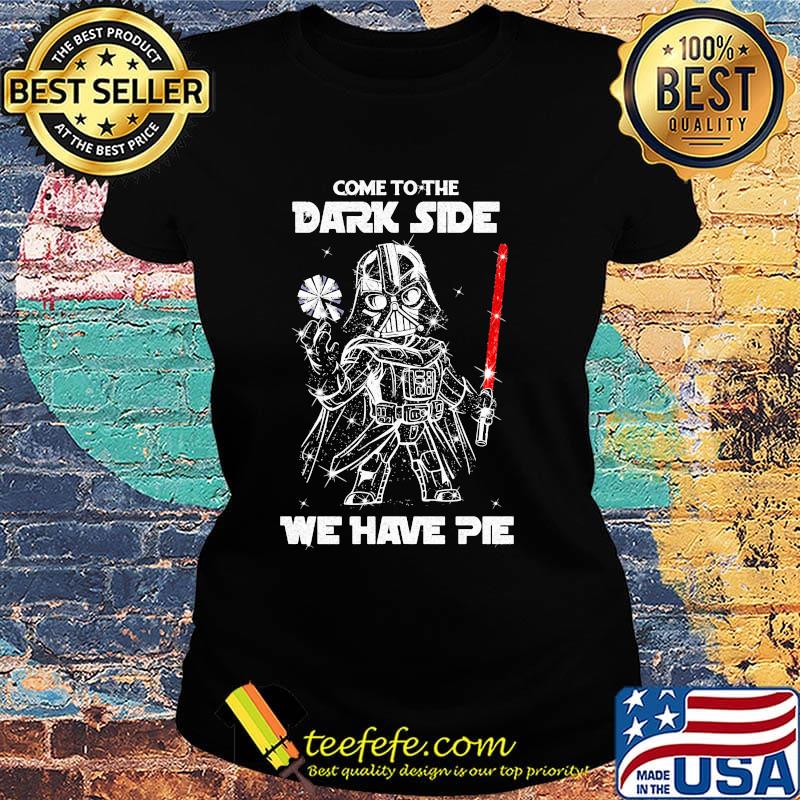 Star wars darth vader come to the dark side we have pie diamond s Ladies tee Star wars darth vader come to the dark side we have pie diamond s Ladies tee