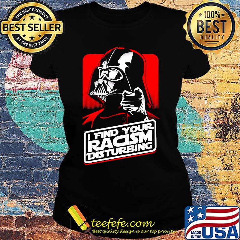 Star wars darth vader i find your racism disturbing s Ladies tee Star wars darth vader i find your racism disturbing s Ladies tee