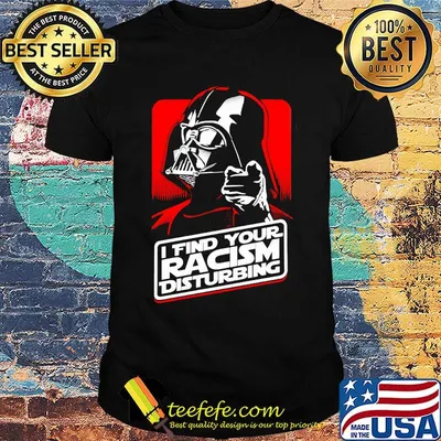 Star wars darth vader i find your racism disturbing shirt