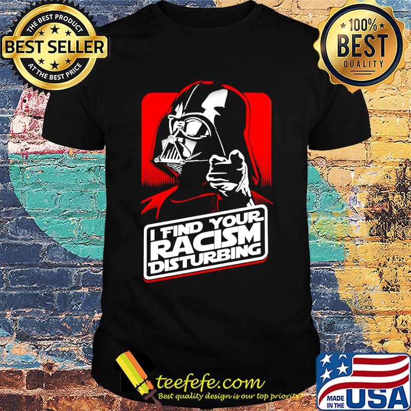Star wars darth vader i find your racism disturbing shirt