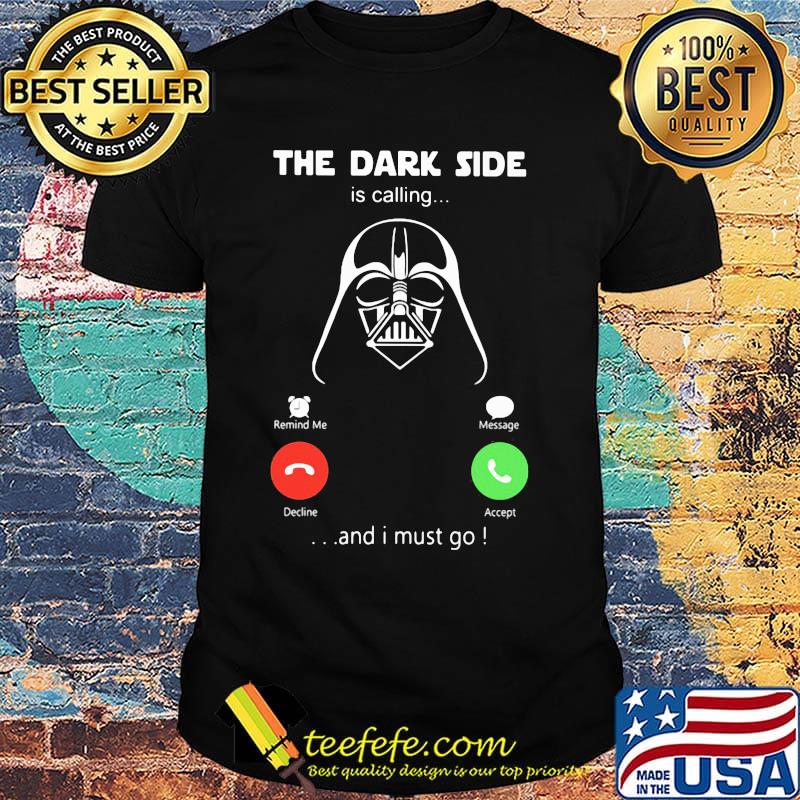 Star wars darth vader the dark side is calling and i must go shirt