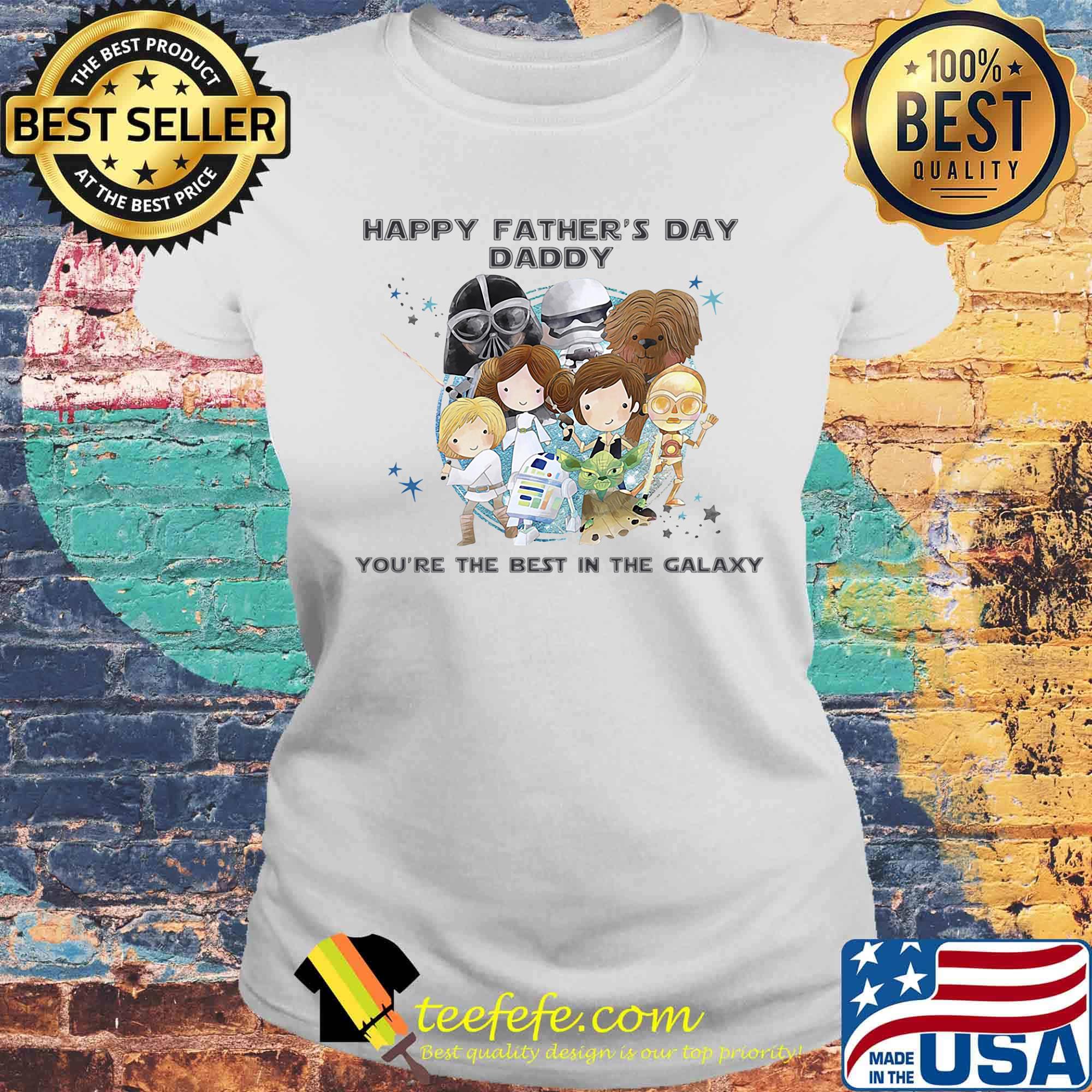 Star wars happy father's day daddy you're the best in the galaxy s Laides tee Star wars happy father's day daddy you're the best in the galaxy s Laides tee