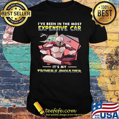 Star wars i've been in the most expensive car it's my father's shoulder shirt