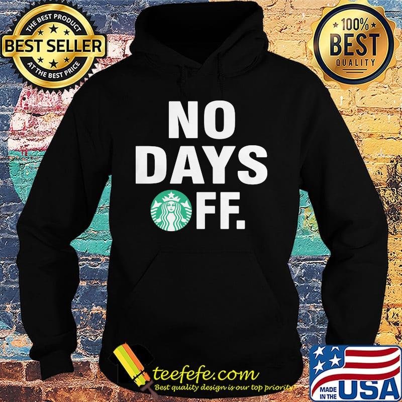Starbucks logo no days off s Hoodie Starbucks logo no days off s Hoodie