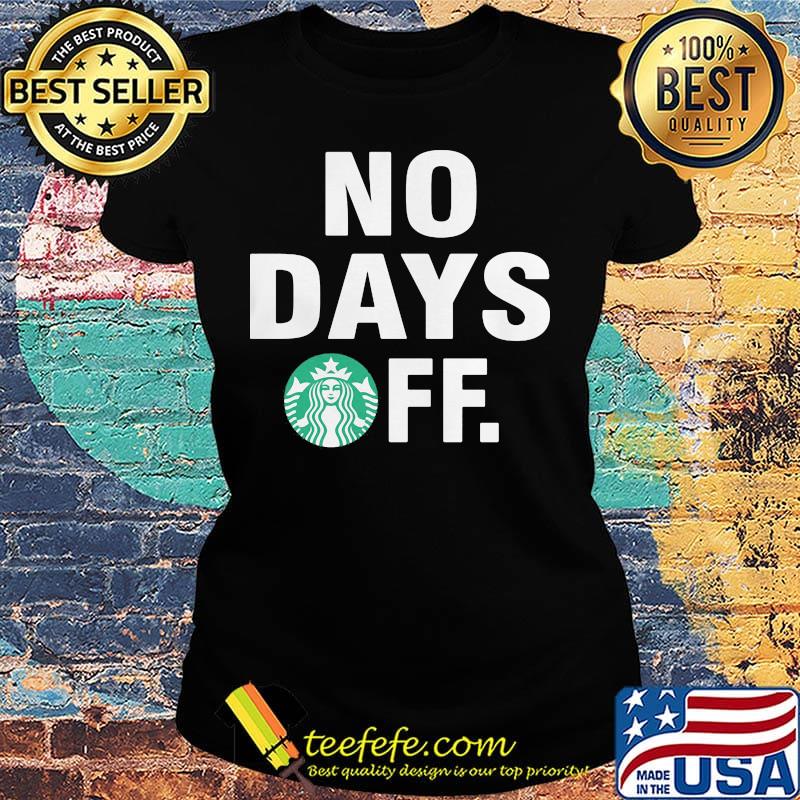 Starbucks logo no days off s Ladies tee Starbucks logo no days off s Ladies tee
