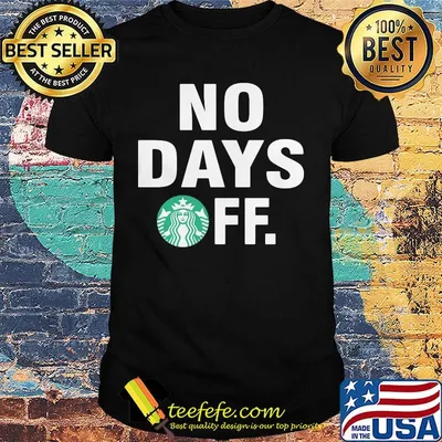 Starbucks logo no days off shirt